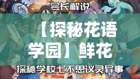 【探秘花语学园】鲜花盛开的校园里，隐藏着哪些未解之谜？每朵花都有故事，每个角落都有传说。