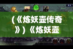 (《炼妖壶传奇》) 《炼妖壶传奇：炼化百鬼，探寻无尽奥秘》——神秘壶中，异世悬疑与自我救赎的终极之旅。